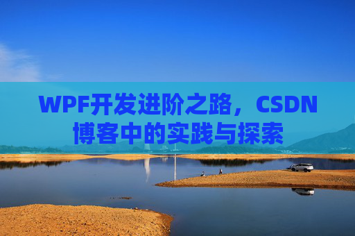WPF开发进阶之路,CSDN博客中的实践与探索